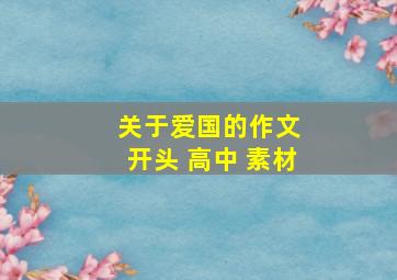 关于爱国的作文 开头 高中 素材